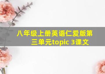 八年级上册英语仁爱版第三单元topic 3课文